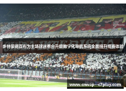 多特蒙德宣布为主场球迷看台升级数字化导航系统全面提升观赛体验